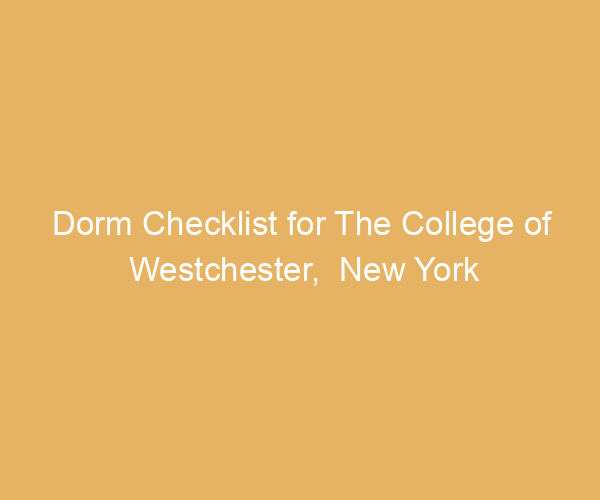 Dorm Checklist for The College of Westchester,  New York