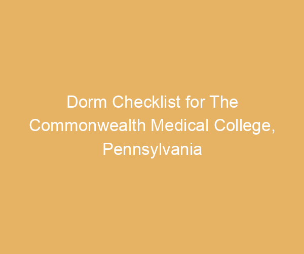 Dorm Checklist for The Commonwealth Medical College,  Pennsylvania