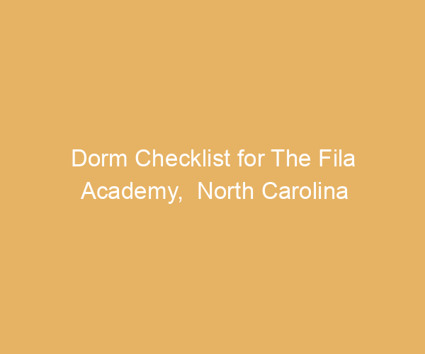 Dorm Checklist for The Fila Academy,  North Carolina