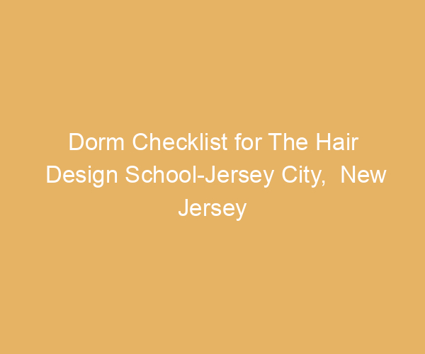 Dorm Checklist for The Hair Design School-Jersey City,  New Jersey
