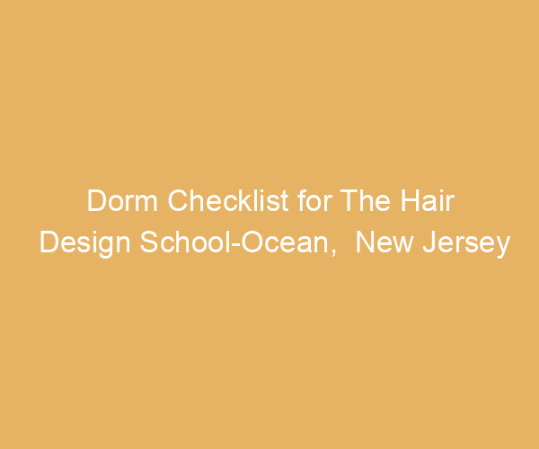 Dorm Checklist for The Hair Design School-Ocean,  New Jersey