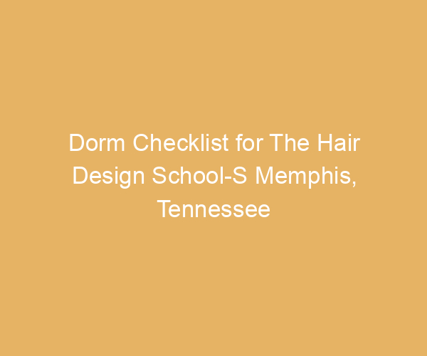 Dorm Checklist for The Hair Design School-S Memphis,  Tennessee