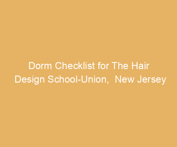 Dorm Checklist for The Hair Design School-Union,  New Jersey