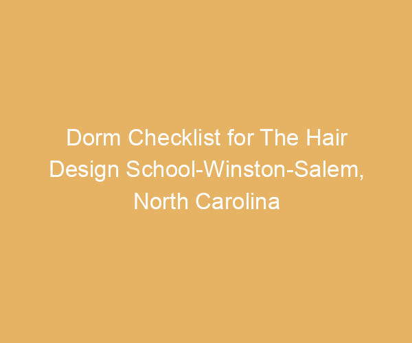 Dorm Checklist for The Hair Design School-Winston-Salem,  North Carolina