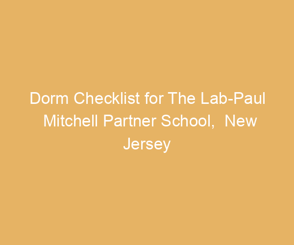 Dorm Checklist for The Lab-Paul Mitchell Partner School,  New Jersey