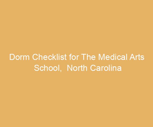 Dorm Checklist for The Medical Arts School,  North Carolina