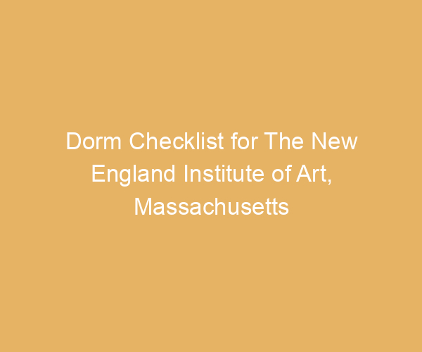 Dorm Checklist for The New England Institute of Art,  Massachusetts