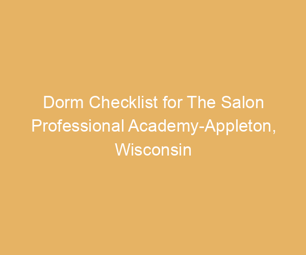 Dorm Checklist for The Salon Professional Academy-Appleton,  Wisconsin