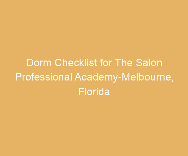 Dorm Checklist for The Salon Professional Academy-Melbourne,  Florida