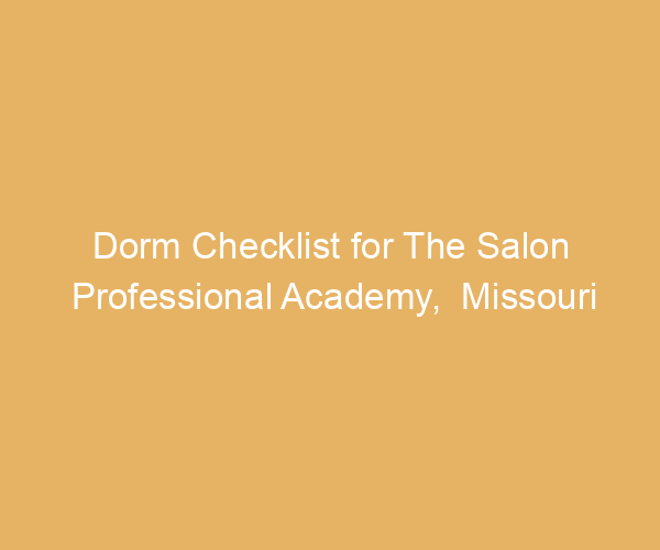 Dorm Checklist for The Salon Professional Academy,  Missouri