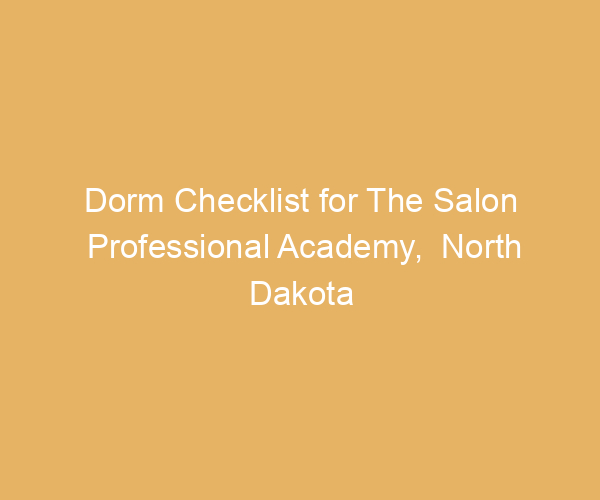 Dorm Checklist for The Salon Professional Academy,  North Dakota