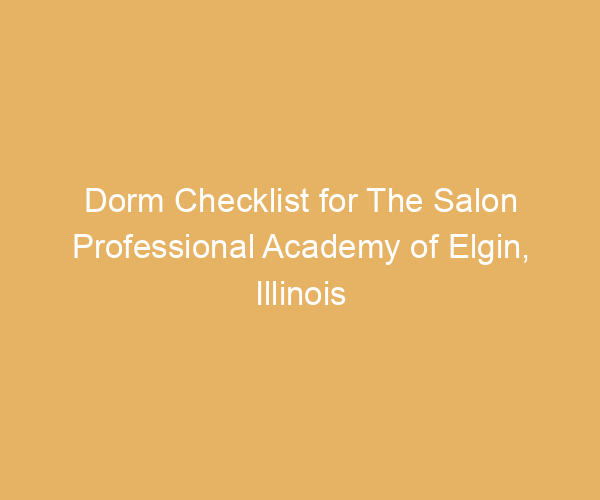 Dorm Checklist for The Salon Professional Academy of Elgin,  Illinois