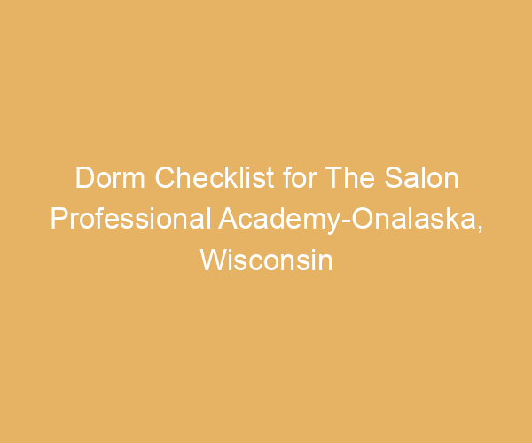 Dorm Checklist for The Salon Professional Academy-Onalaska,  Wisconsin