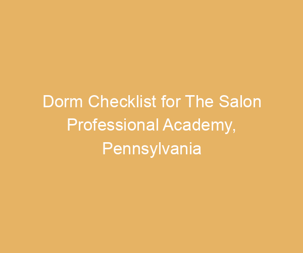 Dorm Checklist for The Salon Professional Academy,  Pennsylvania