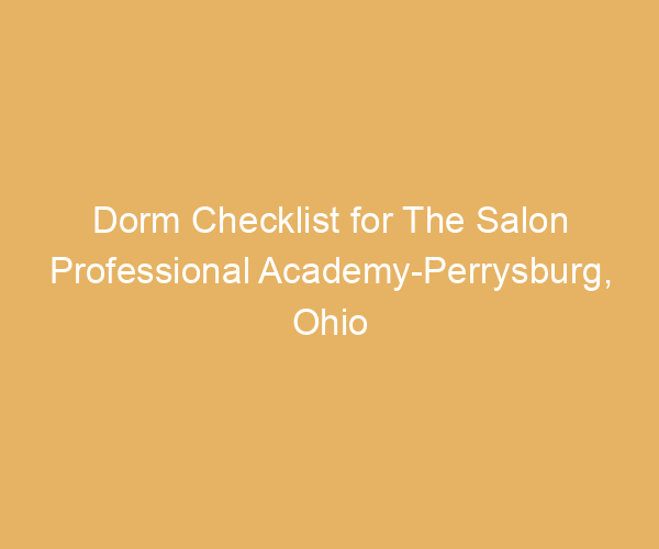 Dorm Checklist for The Salon Professional Academy-Perrysburg,  Ohio