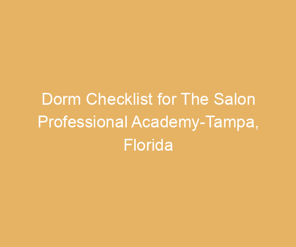 Dorm Checklist for The Salon Professional Academy-Tampa,  Florida