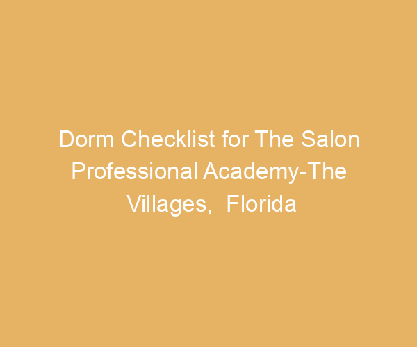 Dorm Checklist for The Salon Professional Academy-The Villages,  Florida