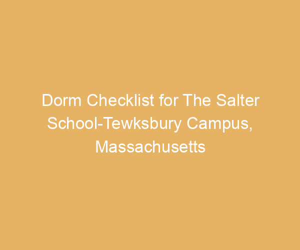 Dorm Checklist for The Salter School-Tewksbury Campus,  Massachusetts