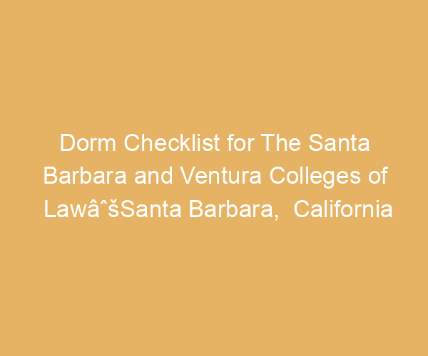 Dorm Checklist for The Santa Barbara and Ventura Colleges of LawâˆšSanta Barbara,  California