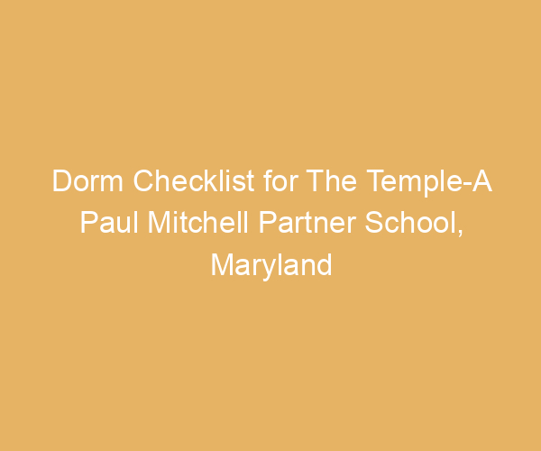 Dorm Checklist for The Temple-A Paul Mitchell Partner School,  Maryland
