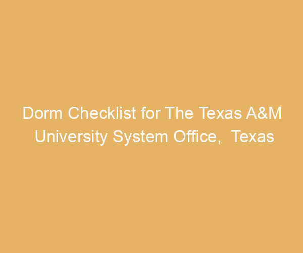Dorm Checklist for The Texas A&M University System Office,  Texas