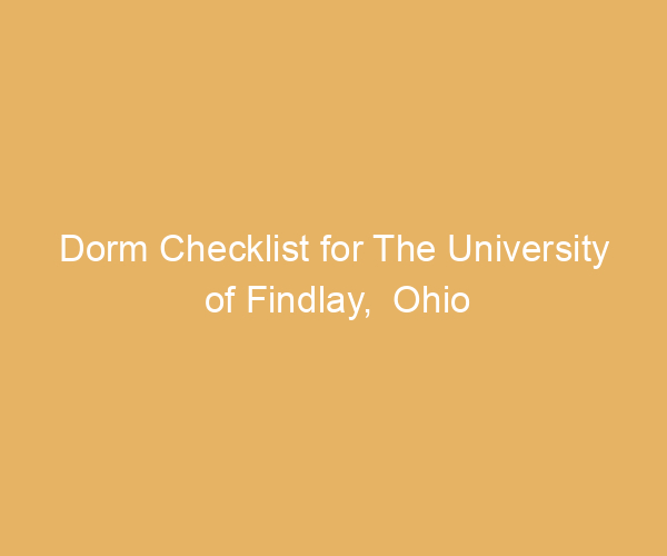 Dorm Checklist for The University of Findlay,  Ohio