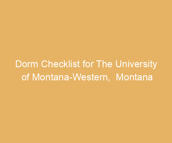 Dorm Checklist for The University of Montana-Western,  Montana