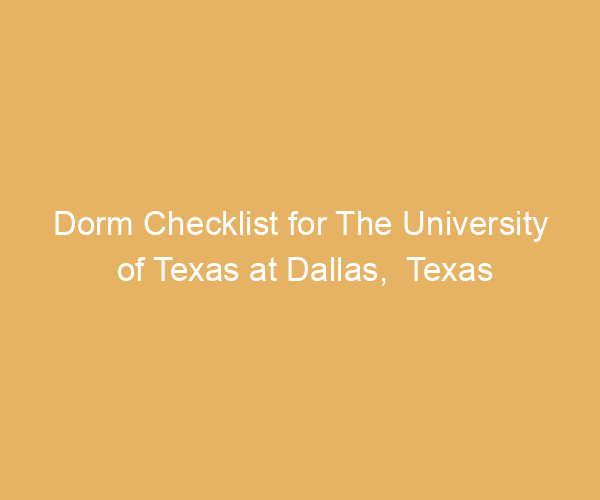 Dorm Checklist for The University of Texas at Dallas,  Texas