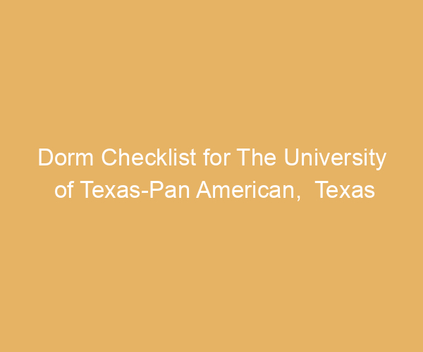 Dorm Checklist for The University of Texas-Pan American,  Texas