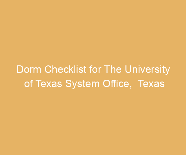 Dorm Checklist for The University of Texas System Office,  Texas