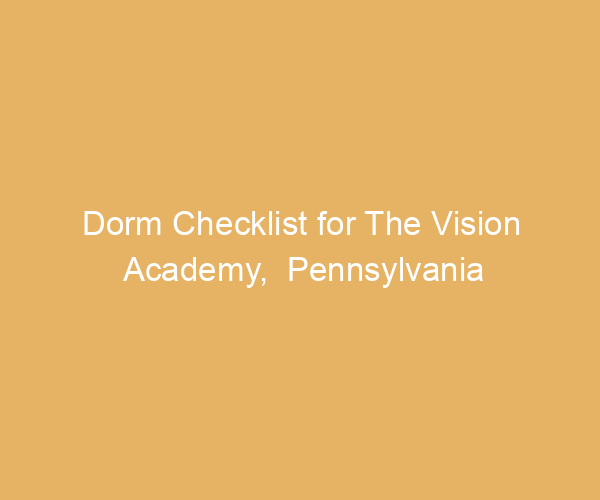 Dorm Checklist for The Vision Academy,  Pennsylvania