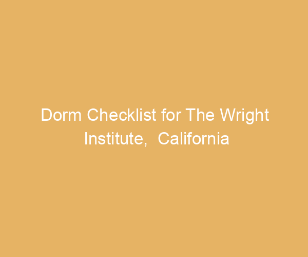 Dorm Checklist for The Wright Institute,  California