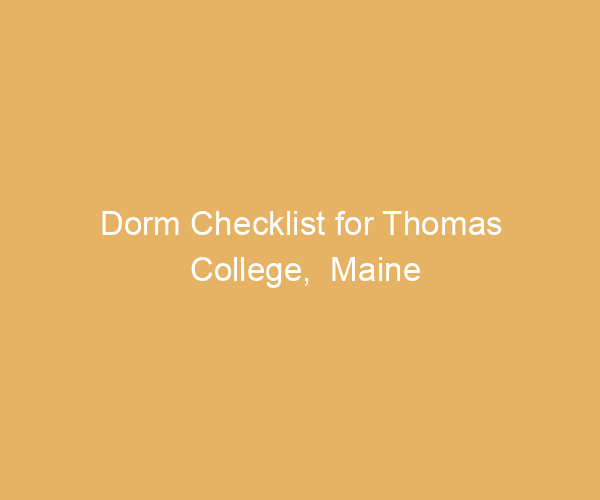 Dorm Checklist for Thomas College,  Maine