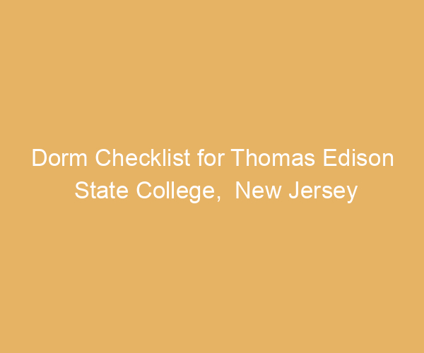 Dorm Checklist for Thomas Edison State College,  New Jersey