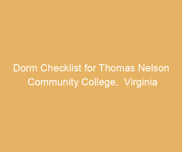 Dorm Checklist for Thomas Nelson Community College,  Virginia
