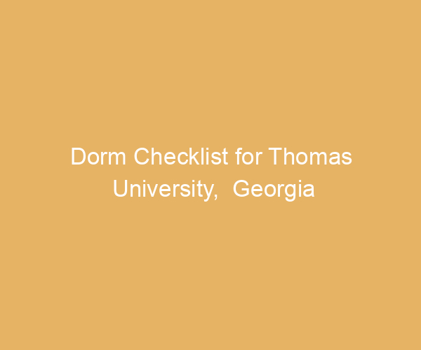 Dorm Checklist for Thomas University,  Georgia