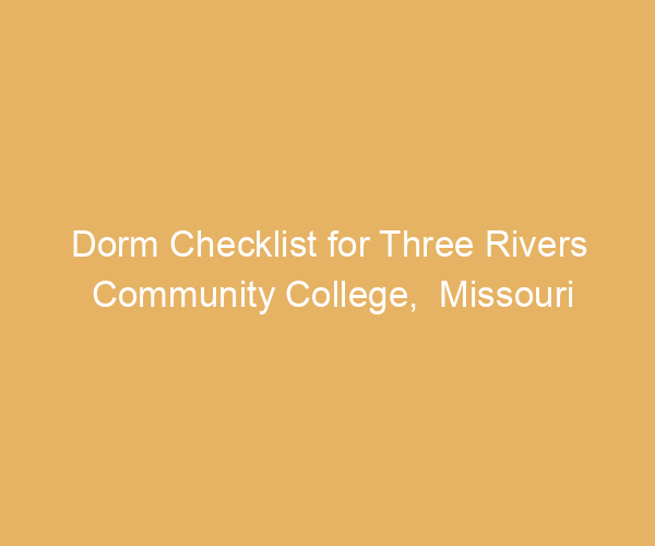 Dorm Checklist for Three Rivers Community College,  Missouri