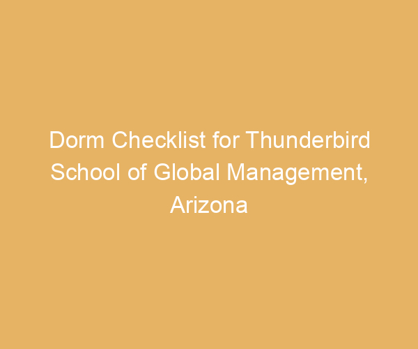 Dorm Checklist for Thunderbird School of Global Management,  Arizona