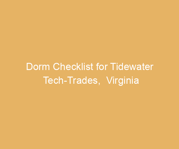 Dorm Checklist for Tidewater Tech-Trades,  Virginia