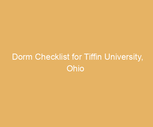 Dorm Checklist for Tiffin University,  Ohio