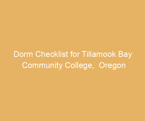 Dorm Checklist for Tillamook Bay Community College,  Oregon