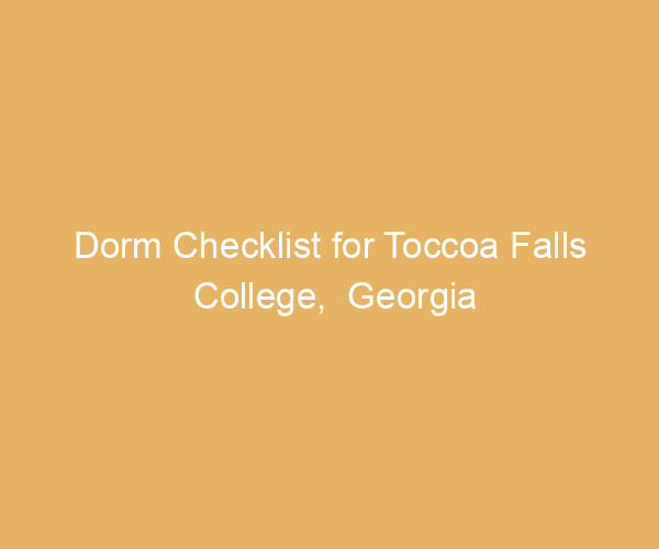 Dorm Checklist for Toccoa Falls College,  Georgia