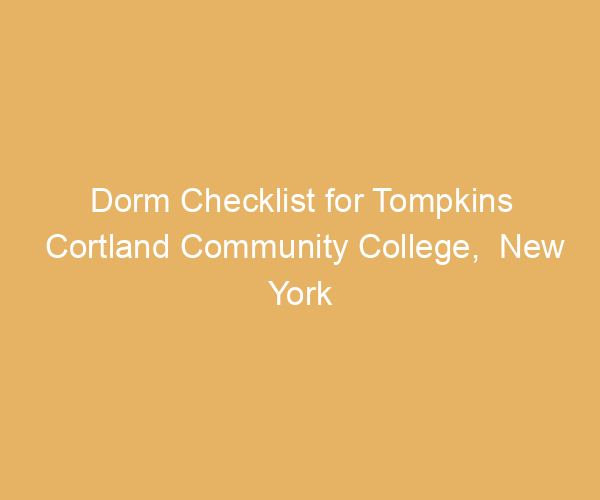 Dorm Checklist for Tompkins Cortland Community College,  New York