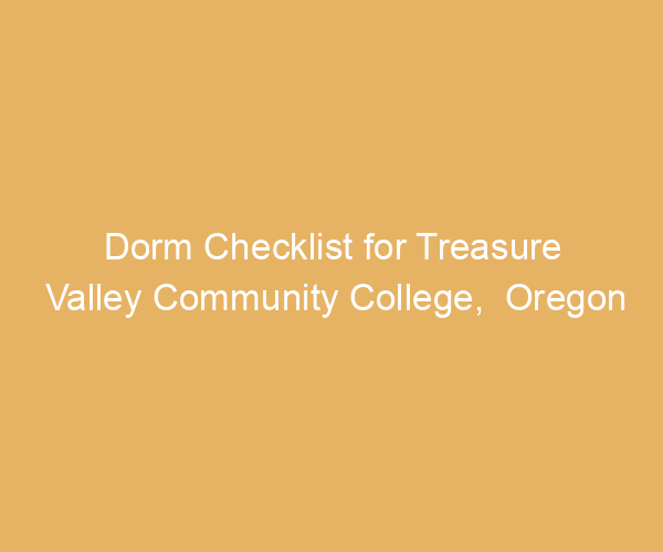 Dorm Checklist for Treasure Valley Community College,  Oregon