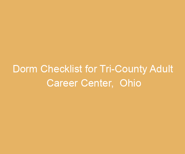 Dorm Checklist for Tri-County Adult Career Center,  Ohio