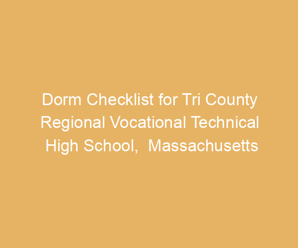 Dorm Checklist for Tri County Regional Vocational Technical High School,  Massachusetts