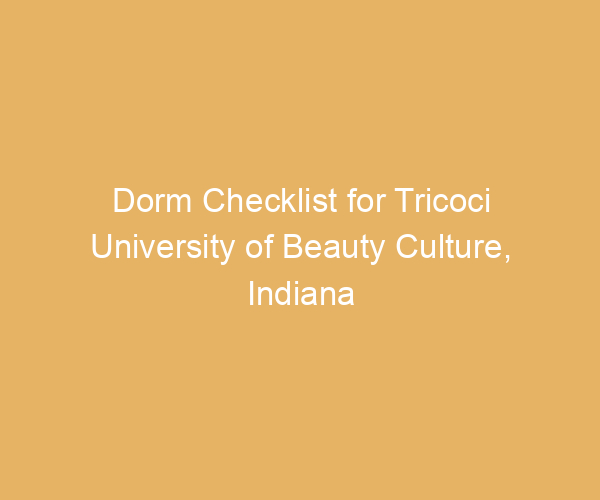 Dorm Checklist for Tricoci University of Beauty Culture,  Indiana