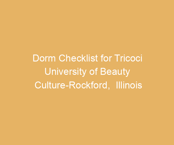 Dorm Checklist for Tricoci University of Beauty Culture-Rockford,  Illinois
