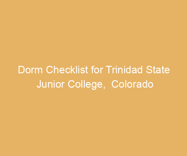 Dorm Checklist for Trinidad State Junior College,  Colorado