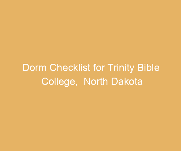 Dorm Checklist for Trinity Bible College,  North Dakota